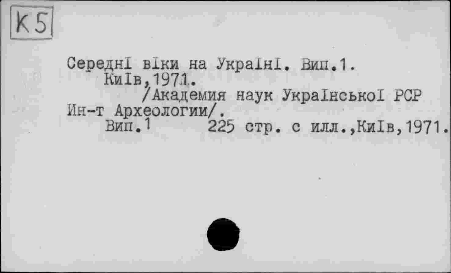 ﻿Середні віки на Україні. Вип.1.
Київ,1971.
/Академия наук Української PCP Ин-т Археологии/.
Вип.1 225 стр. с илл.,Київ,1971.